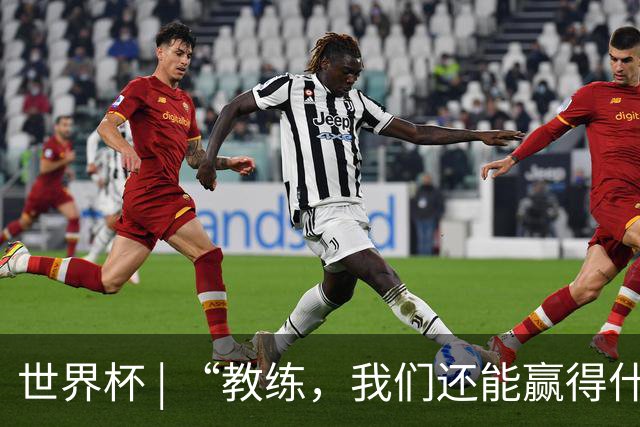 世界杯 | “教练，我们还能赢得什么？”