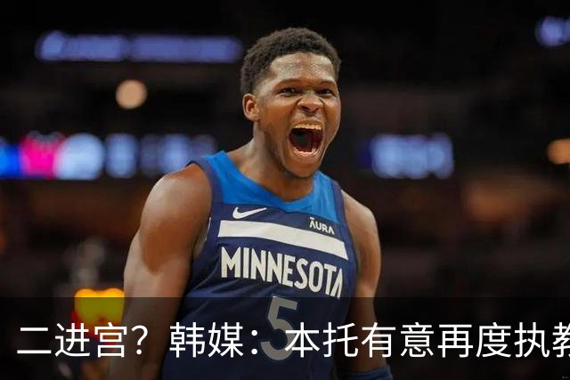 二进宫？韩媒：本托有意再度执教韩国队，上届世界杯率队进16强