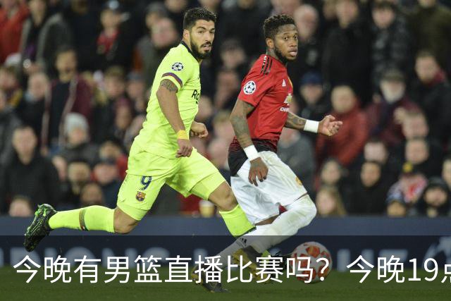 今晚有男篮直播比赛吗？今晚19点30分 中国男篮将再战喀麦隆男篮