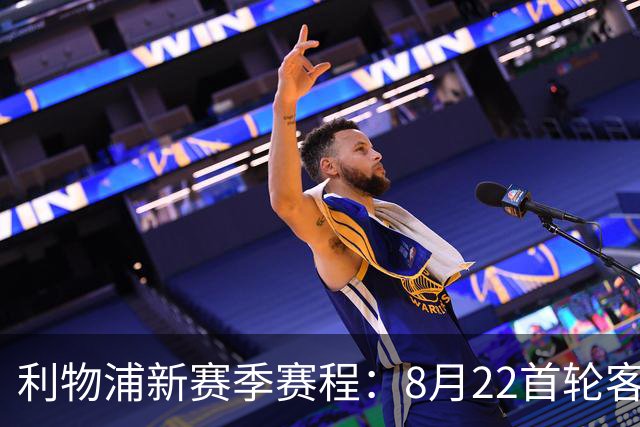 利物浦新赛季赛程：8月22首轮客场vs纽卡，明年5月连战切尔西曼城