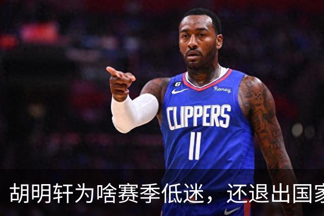 胡明轩为啥赛季低迷，还退出国家队？胡明轩终于掏心窝说出心里话