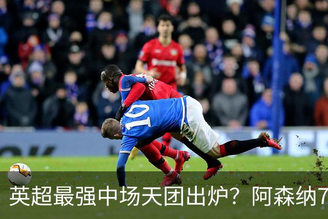 英超最强中场天团出炉？阿森纳7500万镑签吉马良斯，赖斯不孤单了