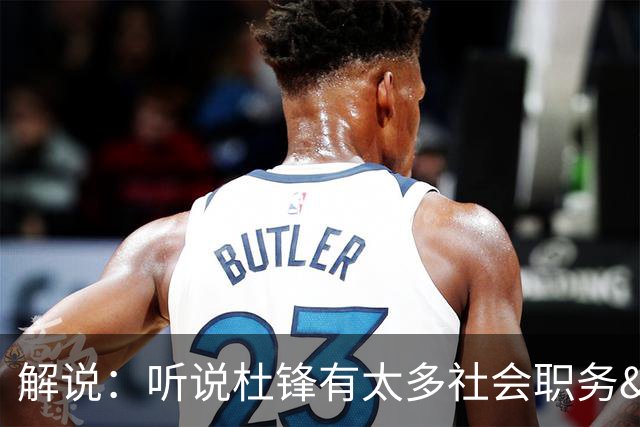 解说：听说杜锋有太多社会职务&对全力欲望强 经常不能完整带训练