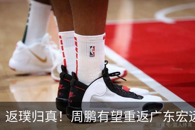 返璞归真！周鹏有望重返广东宏远，杜锋标志性双小外援体系正式落幕