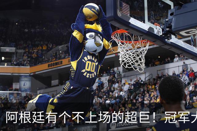 阿根廷有个不上场的超巨！冠军大帅再显神奇，3个特质德尚也难比