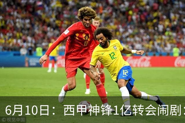 6月10日：西甲神锋1亿转会闹剧：马竞死活不放人，巴萨真能捡漏成功？