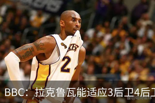 BBC：拉克鲁瓦能适应3后卫4后卫踢法，阿隆索对两种阵型驾轻就熟