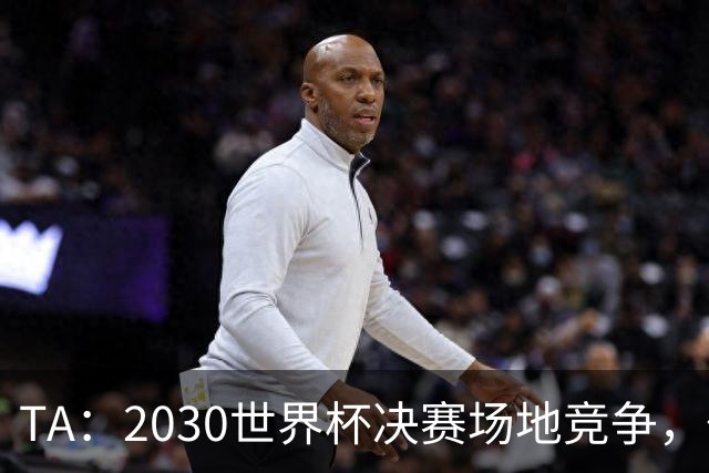 TA：2030世界杯决赛场地竞争，伯纳乌领先诺坎普